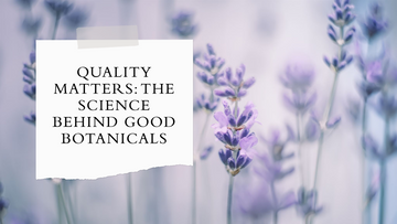 The Science Behind Good Botanicals: Why Quality Matters for Your Skin?