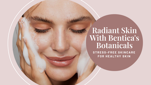 Stress-Free Skincare: Bentica’s Good Botanicals for Radiant, Healthy Skin