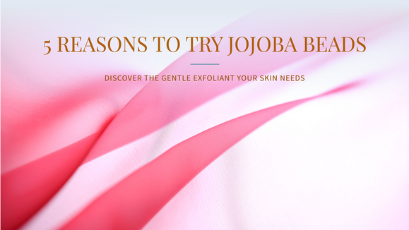 Discover 5 Reasons Why Jojoba Beads Are the Gentle Exfoliant Your Skin Needs