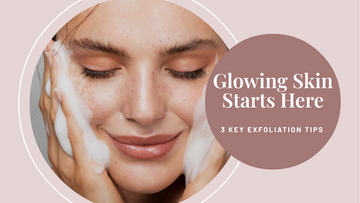 3 Key Exfoliation Tips for Healthy, Glowing Skin