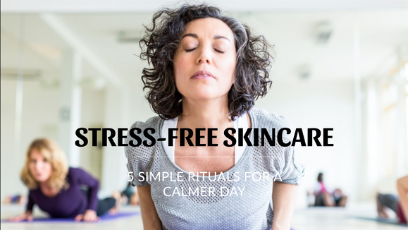 5 Simple Skincare Rituals to De-Stress Your Day